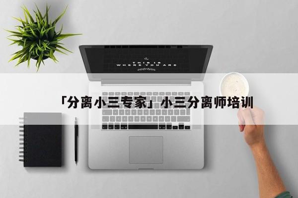 「分離小三專家」小三分離師培訓(xùn)